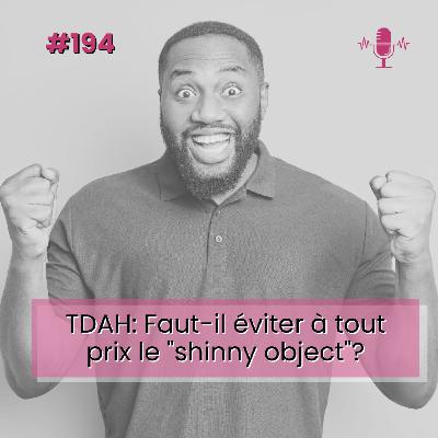 E194- TDAH : Faut-il éviter à tout prix le « shinny object »?