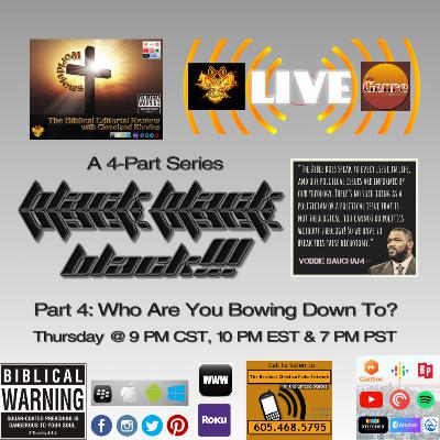 BLACK, BLACK, BLACK, BLACK, BLACK!!! Part 4: Who Are You Bowing Down To? Father God or The World