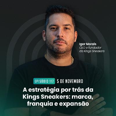 #117 A estratégia por trás da King Sneakers: marca, franquia e expressão