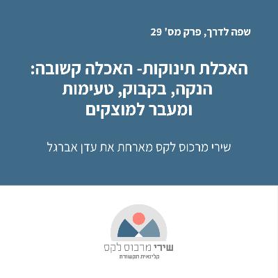 פרק מס' 29: האכלת תינוקות: האכלה קשובה- הנקה, בקבוק, טעימות, מעבר למוצקים
