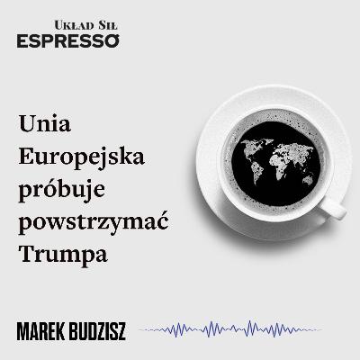 Espresso US - Unia Europejska próbuje powstrzymać Trumpa Espresso US - Unia Europejska próbuje powstrzymać Trumpa
