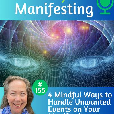 155: 4 Mindful Ways to Handle Unwanted Events on Your Manifesting Journey
