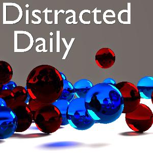 Distracted Daily: Episode 7