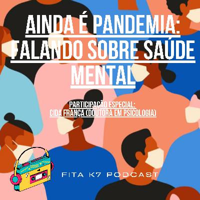 Fita K7 #14 - Ainda é Pandemia: Falando Sobre Saúde Mental