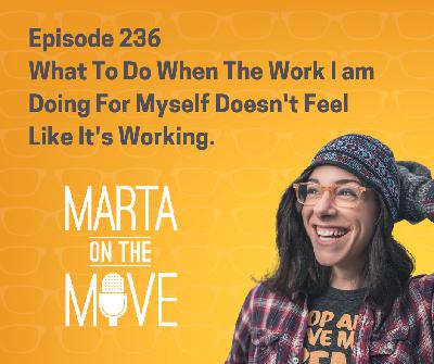 #236 What To Do When The Work I am Doing For Myself Doesn't Feel Like It's Working. #236 What To Do When The Work I am Doing For Myself Doesn't Feel Like It's Working.