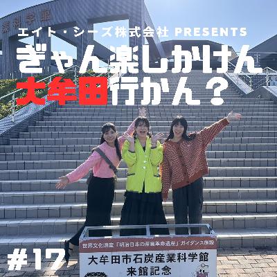 #17「大牟田の世界遺産、知らんと!?」前編 #17「大牟田の世界遺産、知らんと!?」前編