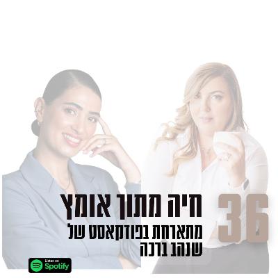 פרק #36| חיה מתוך אומץ - מתארחת בפודקאסט של שנהב ברכה