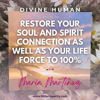 Episode 284 Restore Your Soul and Spirit Connection as Well as Your Life Force to 100%