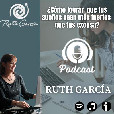 Episodio 6 - ¿Cómo lograr tus sueños más fuerte que tus excusas?
