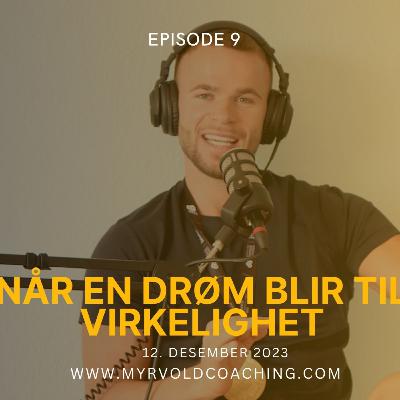 Episode 9 - Når en drøm blir til virkelighet