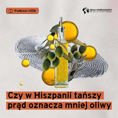 Czy w Hiszpanii tańszy prąd oznacza mniej oliwy (Dział Zagraniczny Podcast#254)