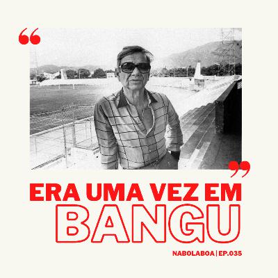 Episódio 035 - Era uma vez em Bangu