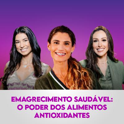 Ep. 122: Emagrecimento saudável: o Poder dos Alimentos Antioxidantes, com Fabi Sabatini