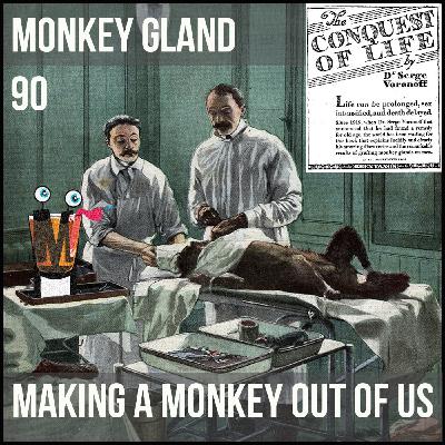 Episode 90: Making a Monkey Out of Us – Monkey Gland Episode 90: Making a Monkey Out of Us – Monkey Gland