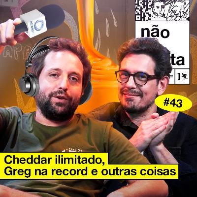 #43: CHEDDAR ILIMITADO, GREG NA RECORD E OUTRAS COISAS #43: CHEDDAR ILIMITADO, GREG NA RECORD E OUTRAS COISAS