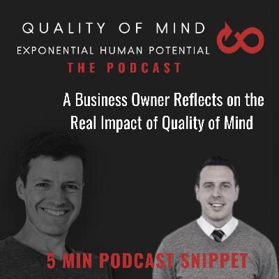 Ep 14:  A Business Owner Reflects on the Real Impact of Quality of Mind (5min)