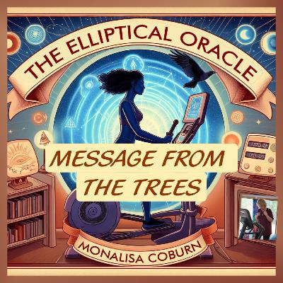 The Oversoul of Trees Speaks — The Elliptical Oracle with MonaLisa Coburn