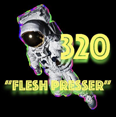 Episode 320: "Flesh Presser" Episode 320: "Flesh Presser"