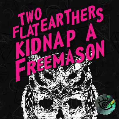 Introducing: Two Flat Earthers Kidnap a Freemason