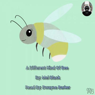 A Different Kind Of Bee -
By: Mel Black - Read By: Dwayne Barker A Different Kind Of Bee -
By: Mel Black - Read By: Dwayne Barker