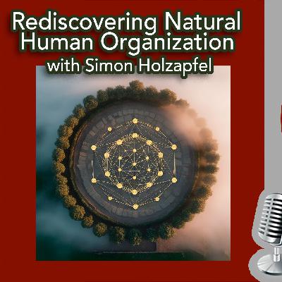 Rediscovering Natural Human Organization w Simon Holzapfel