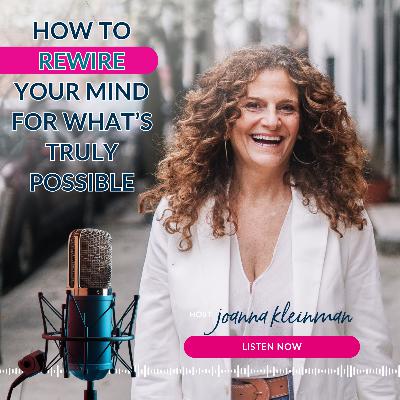 How to Rewire Your Mind for What’s Truly Possible