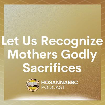 Let Us Recognize Mothers Godly Sacrifices - Rev. Provy R. Cadelina Let Us Recognize Mothers Godly Sacrifices - Rev. Provy R. Cadelina