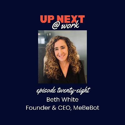 Up Next @ Work, Episode 28 with Beth White, Founder & CEO of MeBeBot