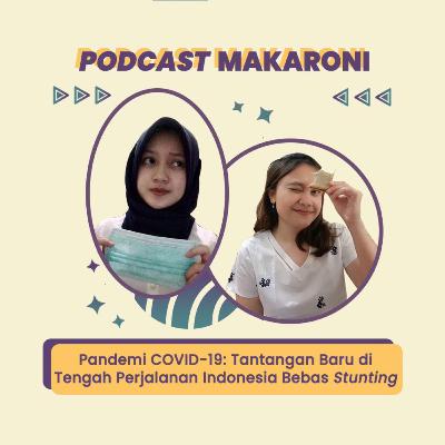 PODCAST MAKARONI | Eps. 3: PANDEMI COVID-19: TANTANGAN BARU DI PERJALANAN INDONESIA BEBAS STUNTING