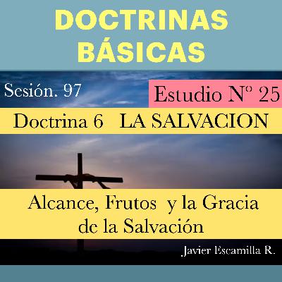 25 DOCTRINAS BASICAS. 6 LA SALVACION, SU ALCANCE Y SUS FRUTOS 25 DOCTRINAS BASICAS. 6 LA SALVACION, SU ALCANCE Y SUS FRUTOS