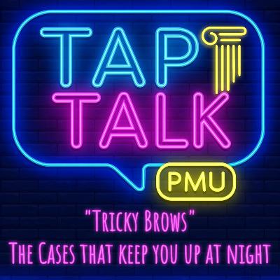Tap Talk Episode 2 - "Tricky Brows" The Cases That Keep You Up At Night