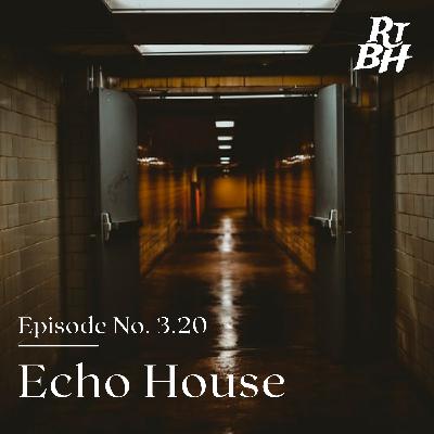 Episode 54 - S3E20 Echo House Episode 54 - S3E20 Echo House