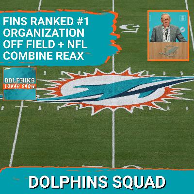 DOLPHINS SQUAD SHOW: Miami Dolphins Ranked #1 Organization Again… New Regime Impresses @ NFL Combine