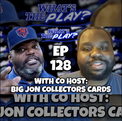 "What's The Play?" EP 128 with CO HOST: BIG JON COLLECTIBLES CARDS!