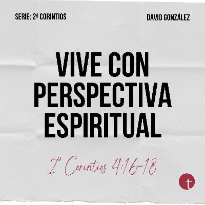 Vive con perspectiva espiritual (2ª Corintios 4:16-18) - David González
