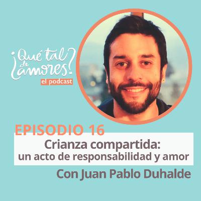 EP16.T1 Crianza compartida: un acto de responsabilidad y amor, con Juan Pablo Duhalde EP16.T1 Crianza compartida: un acto de responsabilidad y amor, con Juan Pablo Duhalde