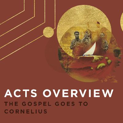 Acts Overview: The Gospel Goes To Cornelius Acts Overview: The Gospel Goes To Cornelius