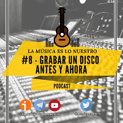 EP #09 - Grabar un disco ANTES y AHORA - La Música es lo nuestro