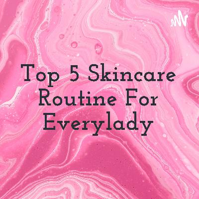 Top 5 skincare routines