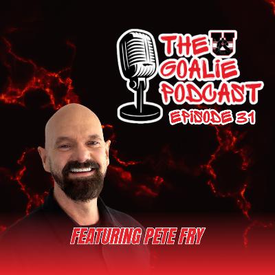 The Goalie Podcast: Episode 31 - Feat. Pete Fry The Goalie Podcast: Episode 31 - Feat. Pete Fry