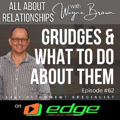 How do you deal with grudges - “All About Relationships” with Wayne Brown on Edge Radio Australia