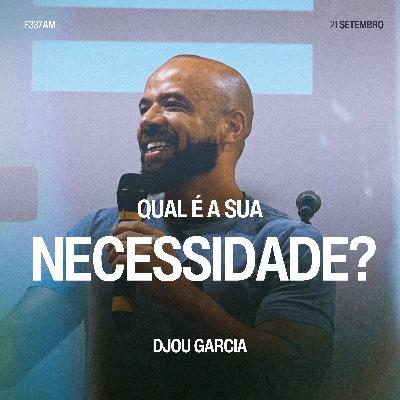 Qual é a Sua Necessidade? - Djou Garcia