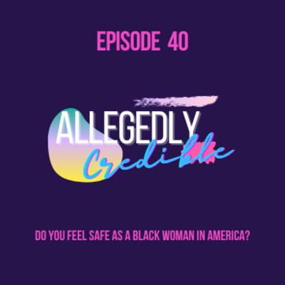 Episode 40: Do You Feel Safe as a Black Woman in America?