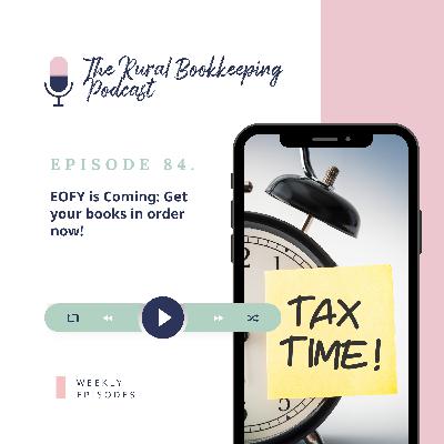 84. EOFY is Coming: Get your books in order now!