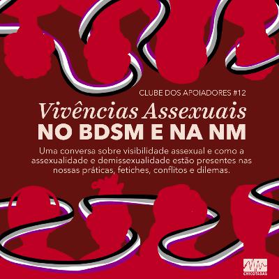 Vivências Assexuais no BDSM e na Não Monogamia (Uma conversa sobre assexualidade, demissexualidade, atração sexual e romântica, relatos e experiências) (Clube dos Apoiadores #12)