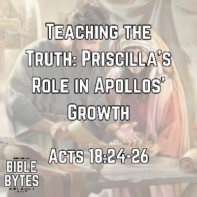 Teaching the Truth: Priscilla’s Role in Apollos’ Growth