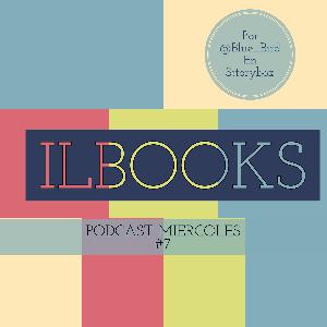 Podcast #7 de los miercoles de ILBOOKS.