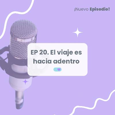Ep 20. El viaje es hacia adentro