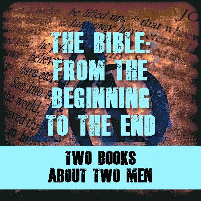 Episode 010 - The Bible - The Beginning to the End - Two Books about Two Men