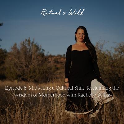 Midwifing a Cultural Shift: Reclaiming the Wisdom of Motherhood with Rachelle Seliga